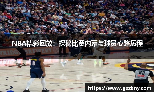 NBA精彩回放：探秘比赛内幕与球员心路历程
